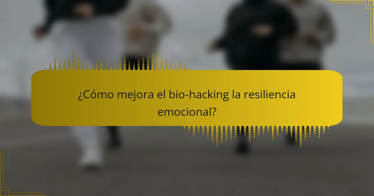 ¿Cómo mejora el bio-hacking la resiliencia emocional?