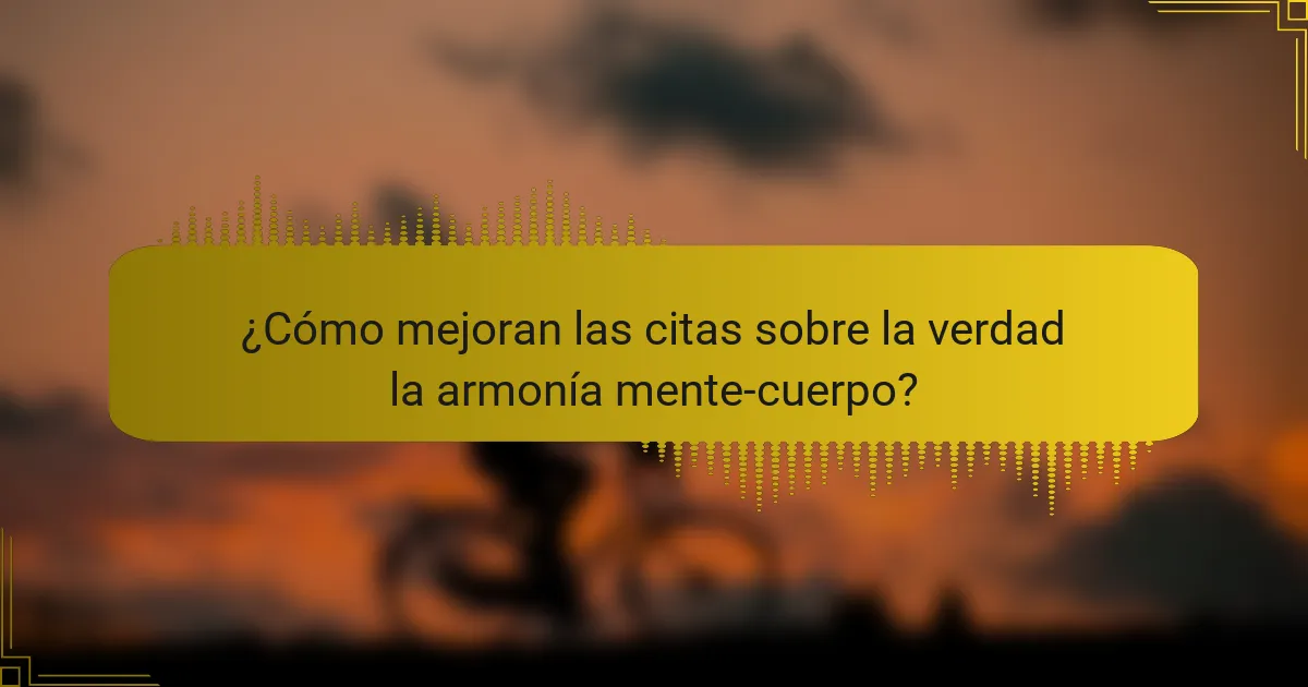 ¿Cómo mejoran las citas sobre la verdad la armonía mente-cuerpo?
