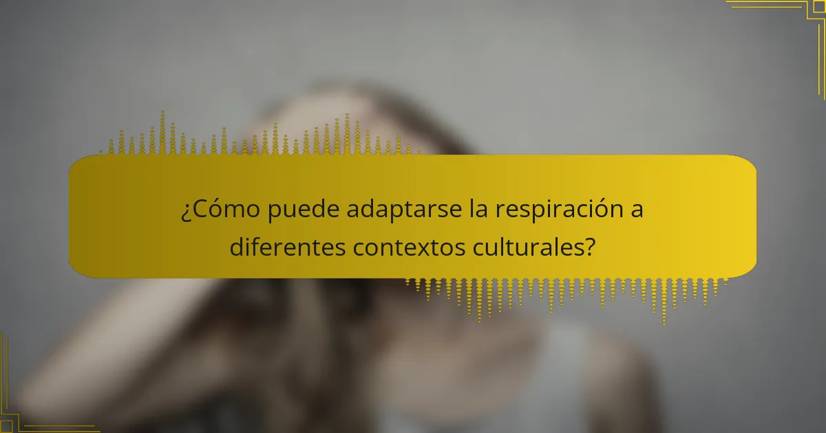 ¿Cómo puede adaptarse la respiración a diferentes contextos culturales?