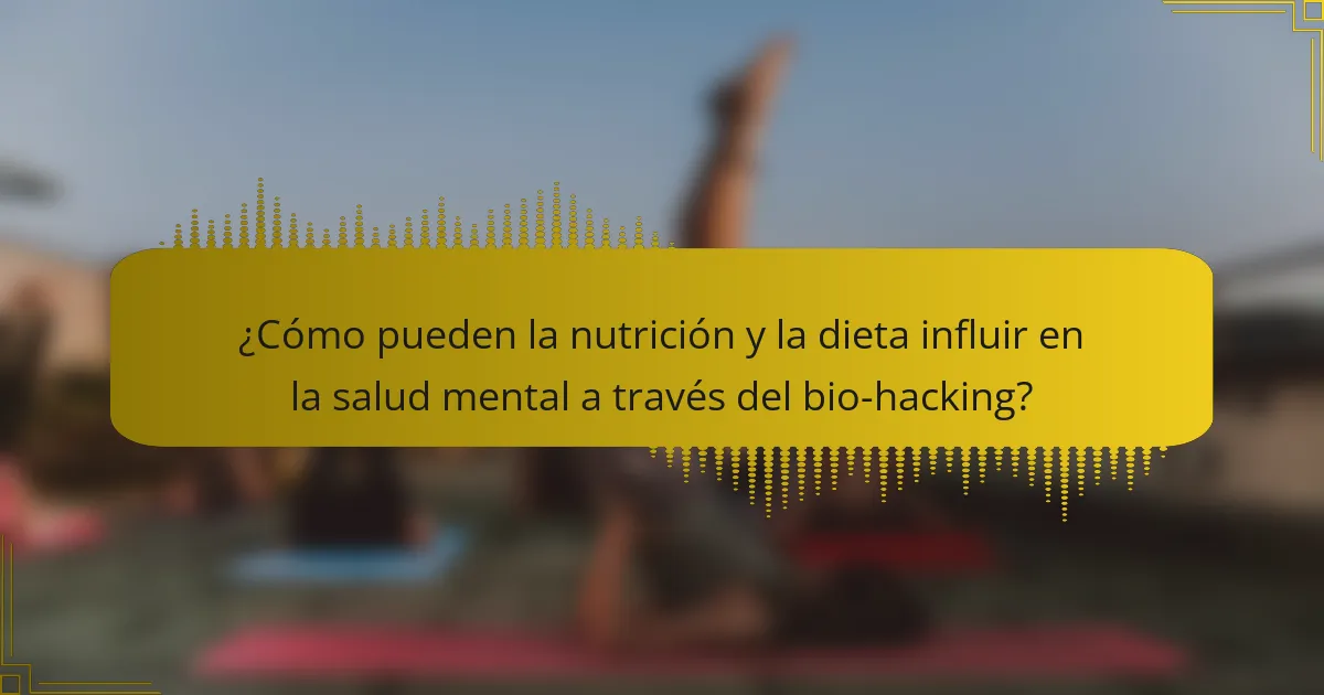 ¿Cómo pueden la nutrición y la dieta influir en la salud mental a través del bio-hacking?