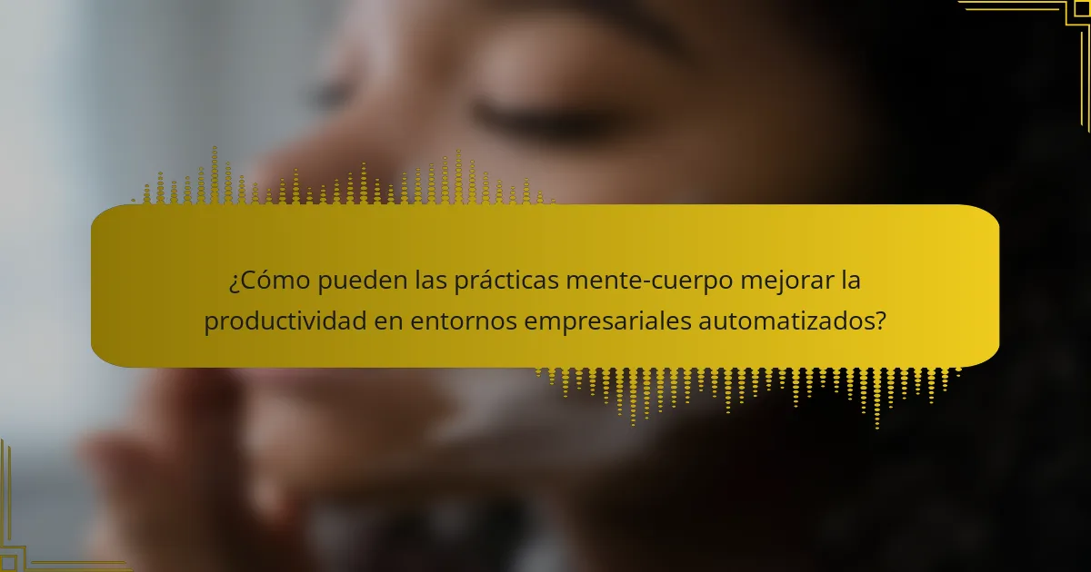 ¿Cómo pueden las prácticas mente-cuerpo mejorar la productividad en entornos empresariales automatizados?