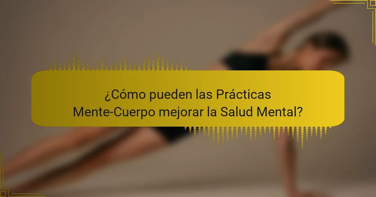 ¿Cómo pueden las Prácticas Mente-Cuerpo mejorar la Salud Mental?