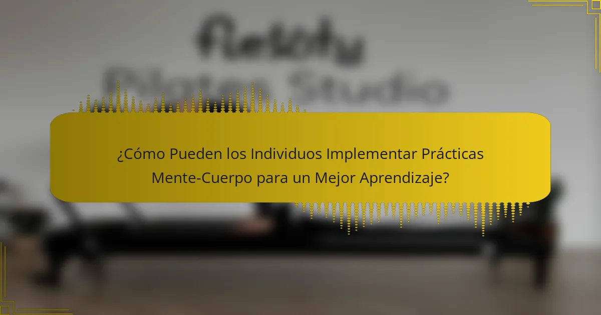 ¿Cómo Pueden los Individuos Implementar Prácticas Mente-Cuerpo para un Mejor Aprendizaje?