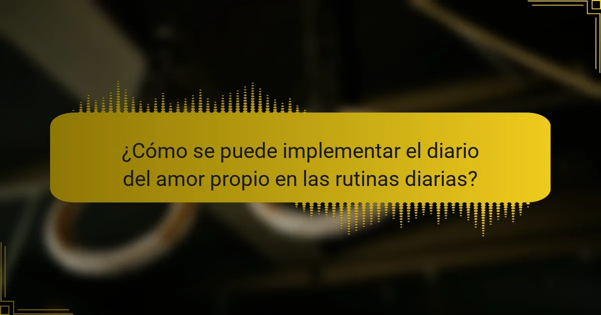 ¿Cómo se puede implementar el diario del amor propio en las rutinas diarias?