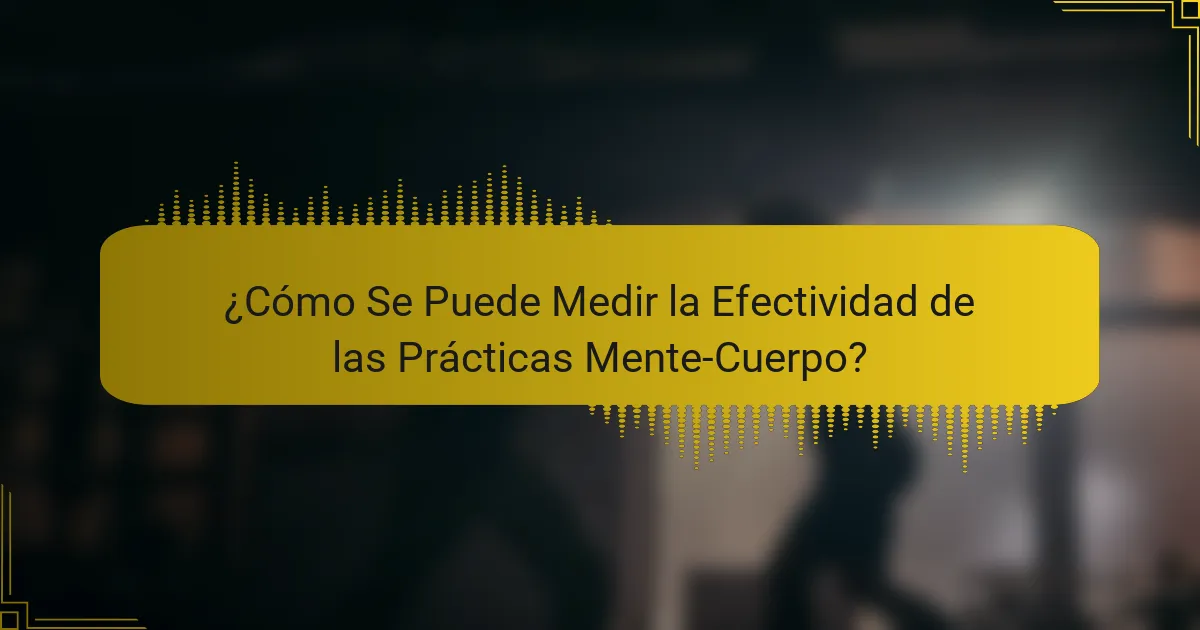 ¿Cómo Se Puede Medir la Efectividad de las Prácticas Mente-Cuerpo?