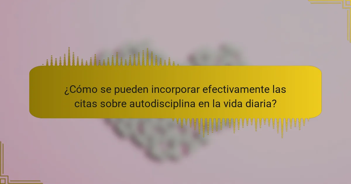 ¿Cómo se pueden incorporar efectivamente las citas sobre autodisciplina en la vida diaria?