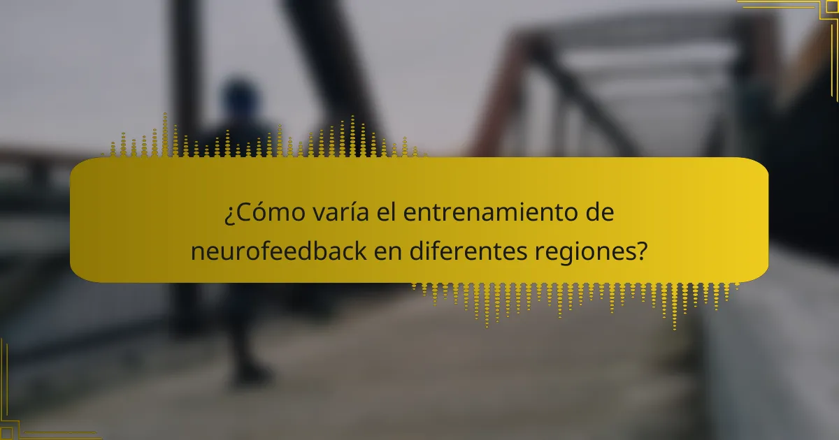 ¿Cómo varía el entrenamiento de neurofeedback en diferentes regiones?