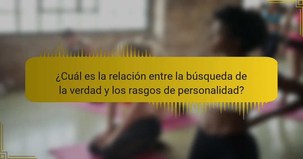 ¿Cuál es la relación entre la búsqueda de la verdad y los rasgos de personalidad?