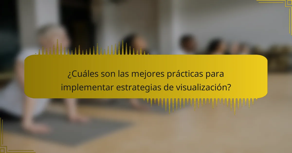 ¿Cuáles son las mejores prácticas para implementar estrategias de visualización?