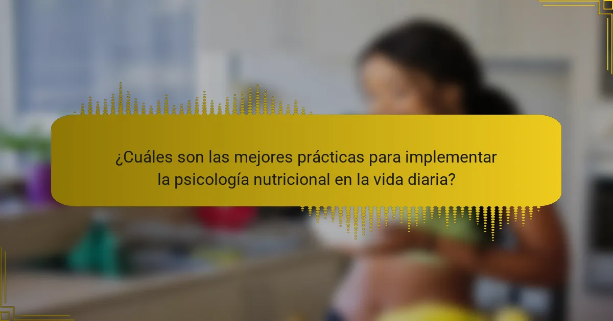 ¿Cuáles son las mejores prácticas para implementar la psicología nutricional en la vida diaria?