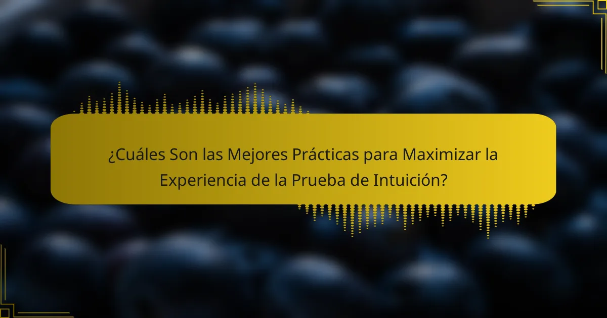¿Cuáles Son las Mejores Prácticas para Maximizar la Experiencia de la Prueba de Intuición?