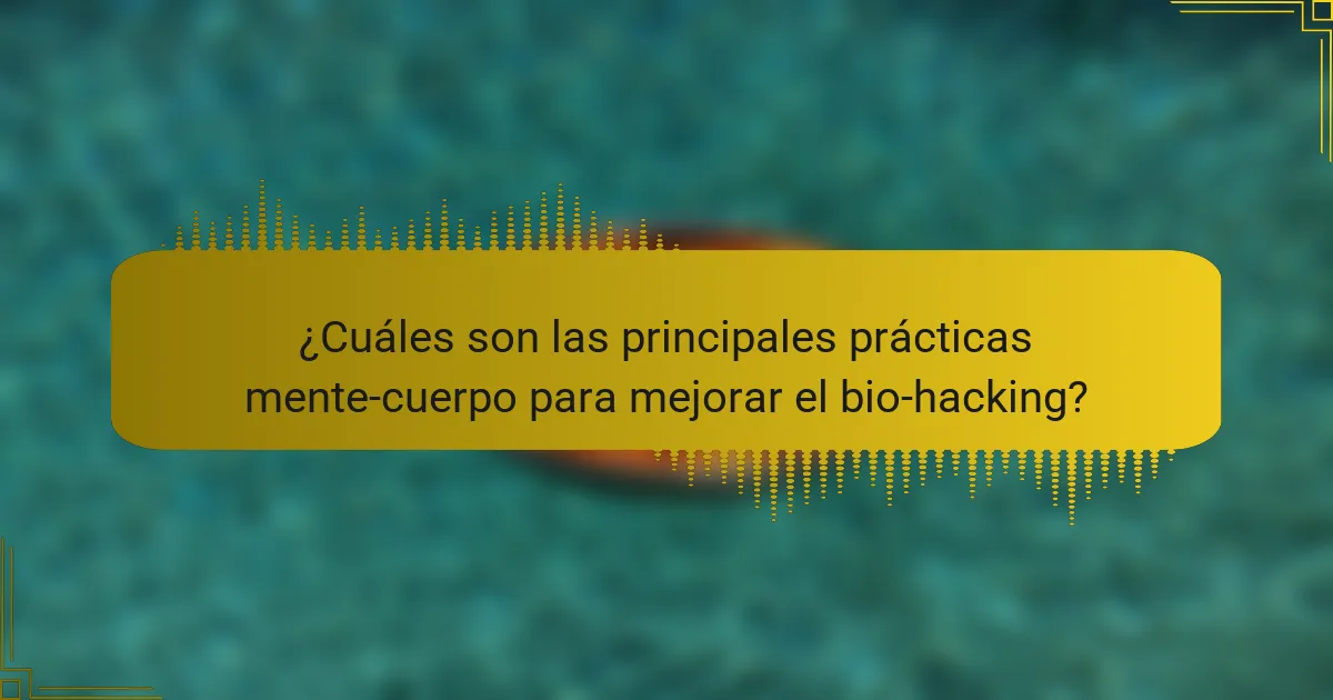 ¿Cuáles son las principales prácticas mente-cuerpo para mejorar el bio-hacking?