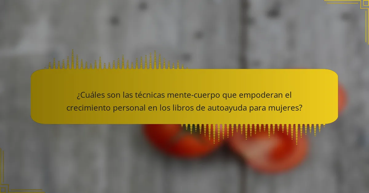 ¿Cuáles son las técnicas mente-cuerpo que empoderan el crecimiento personal en los libros de autoayuda para mujeres?