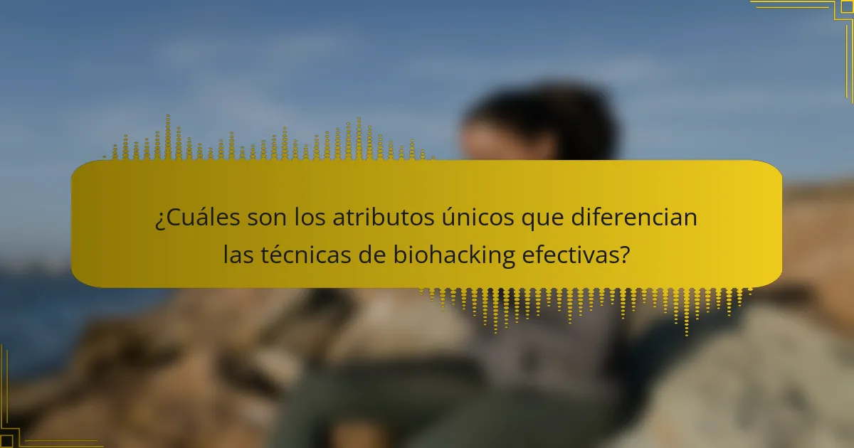 ¿Cuáles son los atributos únicos que diferencian las técnicas de biohacking efectivas?