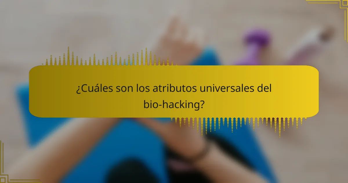 ¿Cuáles son los atributos universales del bio-hacking?