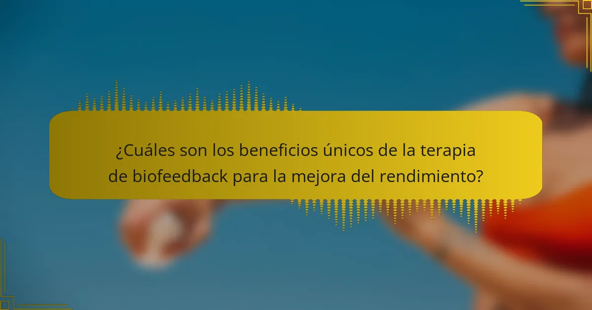 ¿Cuáles son los beneficios únicos de la terapia de biofeedback para la mejora del rendimiento?