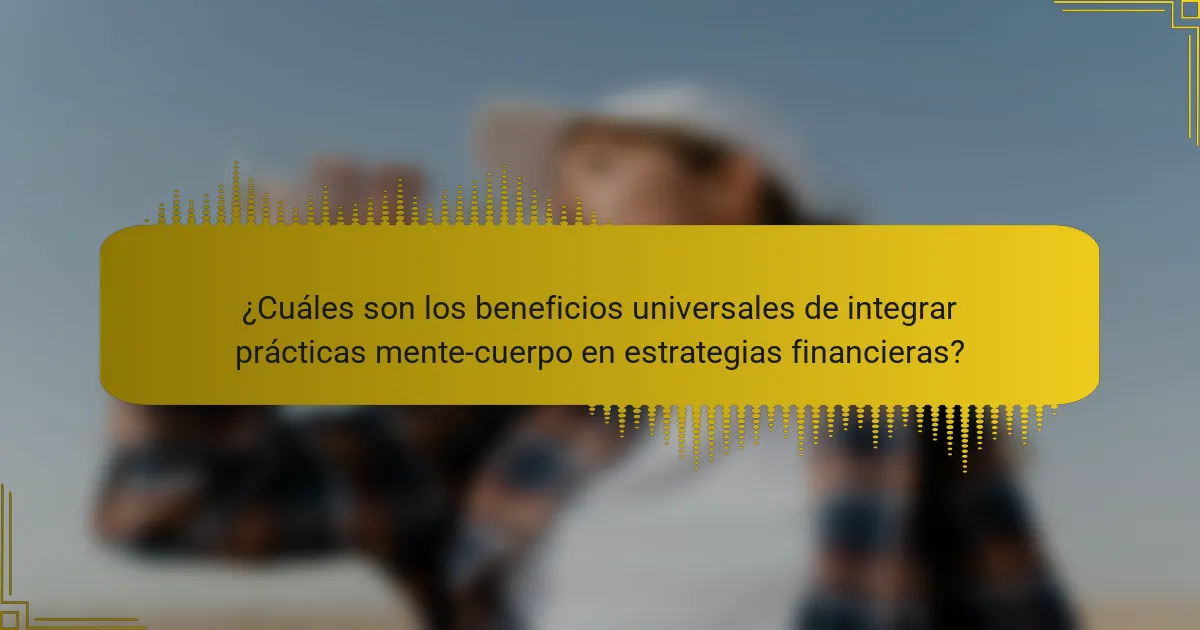 ¿Cuáles son los beneficios universales de integrar prácticas mente-cuerpo en estrategias financieras?