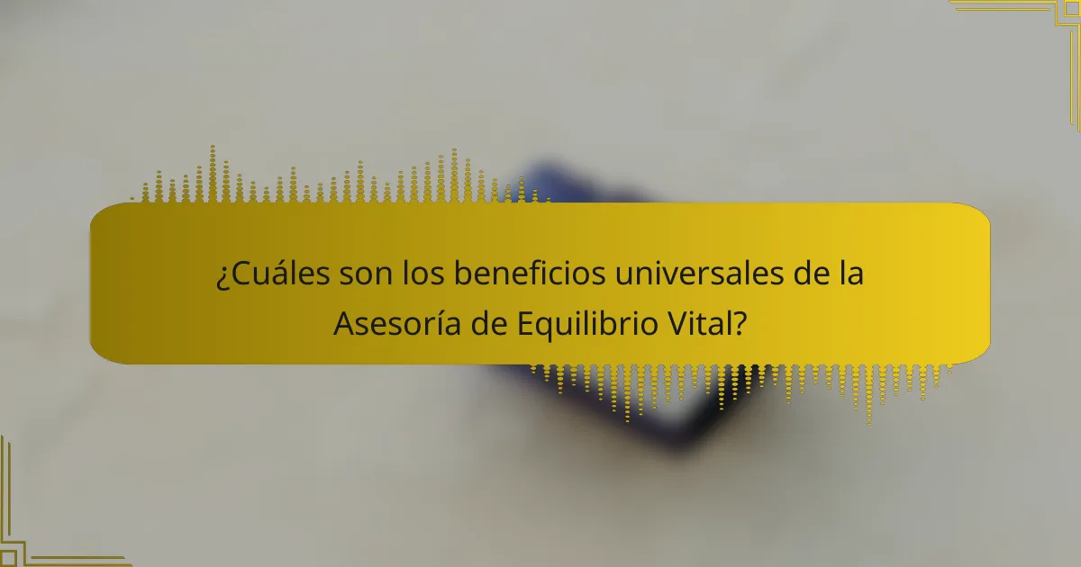¿Cuáles son los beneficios universales de la Asesoría de Equilibrio Vital?