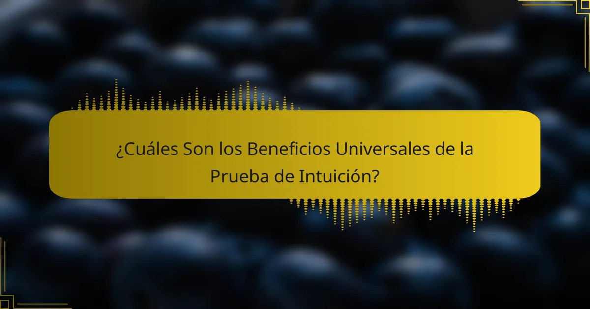 ¿Cuáles Son los Beneficios Universales de la Prueba de Intuición?