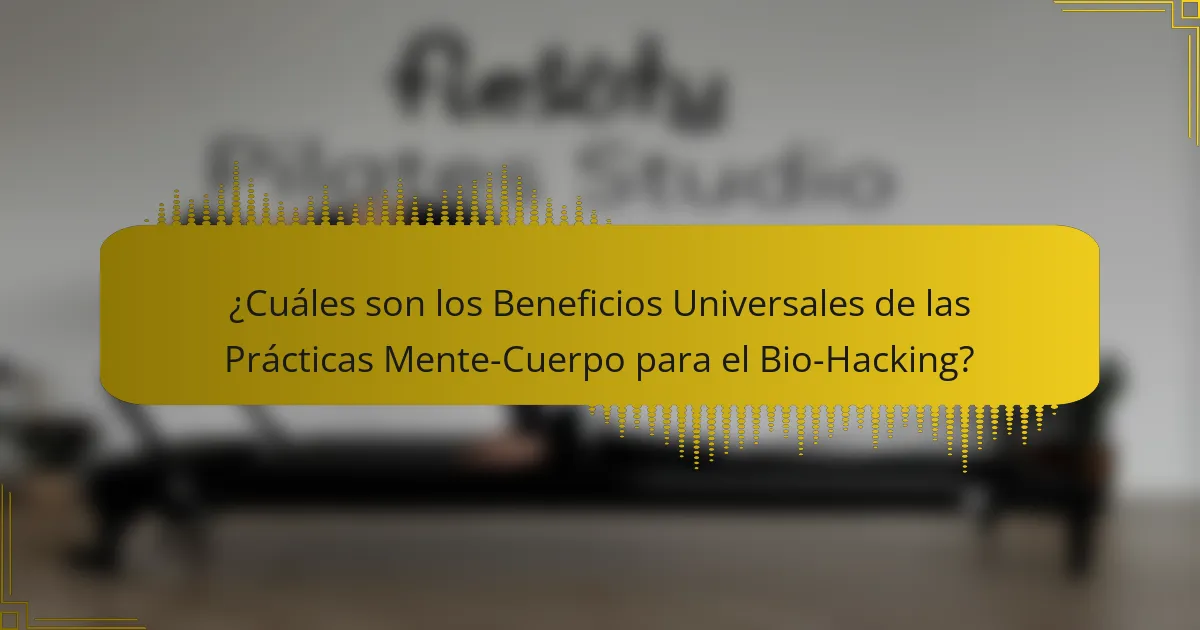 ¿Cuáles son los Beneficios Universales de las Prácticas Mente-Cuerpo para el Bio-Hacking?