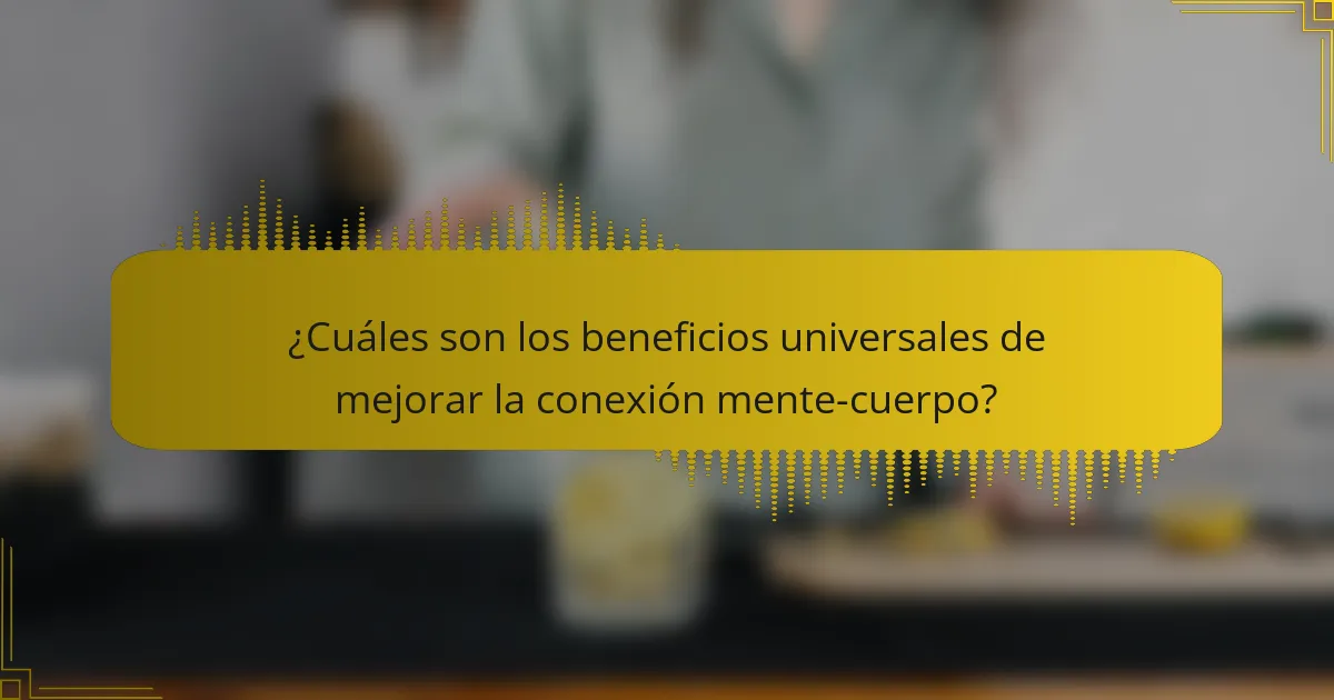 ¿Cuáles son los beneficios universales de mejorar la conexión mente-cuerpo?