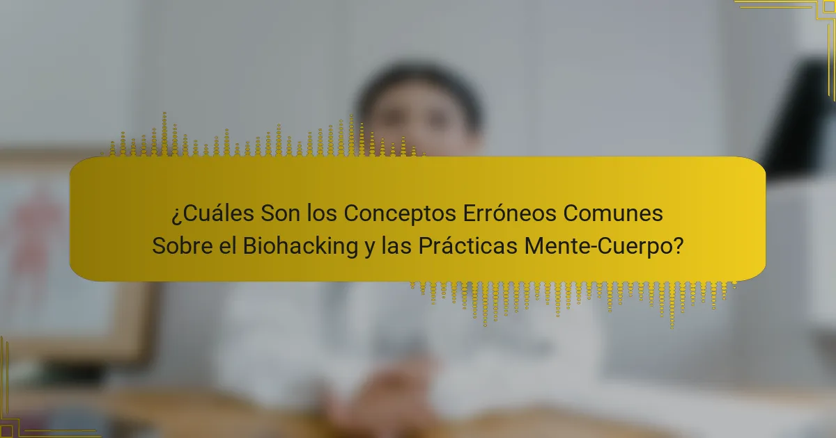 ¿Cuáles Son los Conceptos Erróneos Comunes Sobre el Biohacking y las Prácticas Mente-Cuerpo?