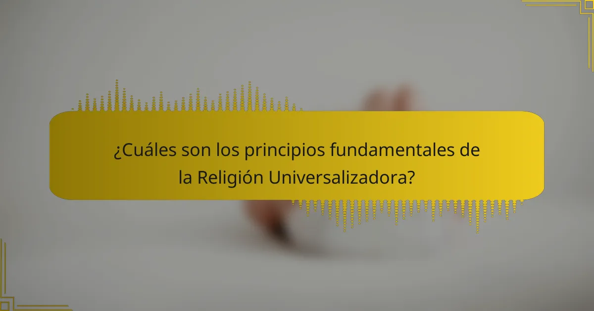 ¿Cuáles son los principios fundamentales de la Religión Universalizadora?