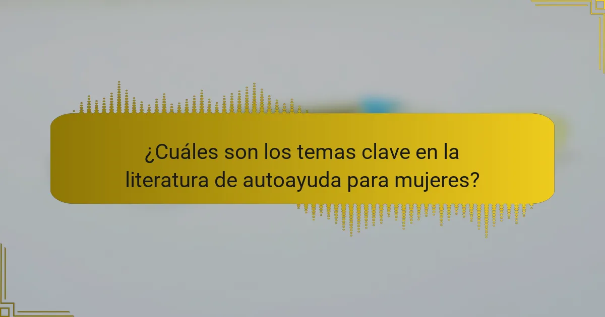 ¿Cuáles son los temas clave en la literatura de autoayuda para mujeres?