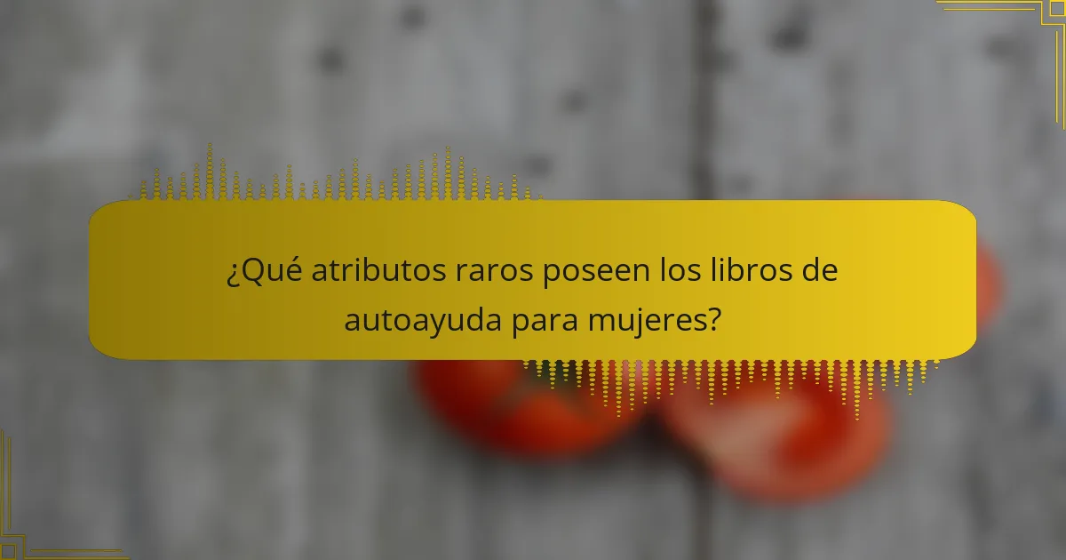 ¿Qué atributos raros poseen los libros de autoayuda para mujeres?