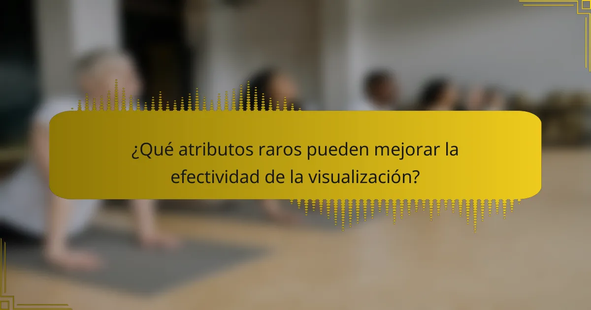 ¿Qué atributos raros pueden mejorar la efectividad de la visualización?