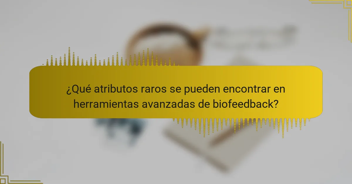 ¿Qué atributos raros se pueden encontrar en herramientas avanzadas de biofeedback?