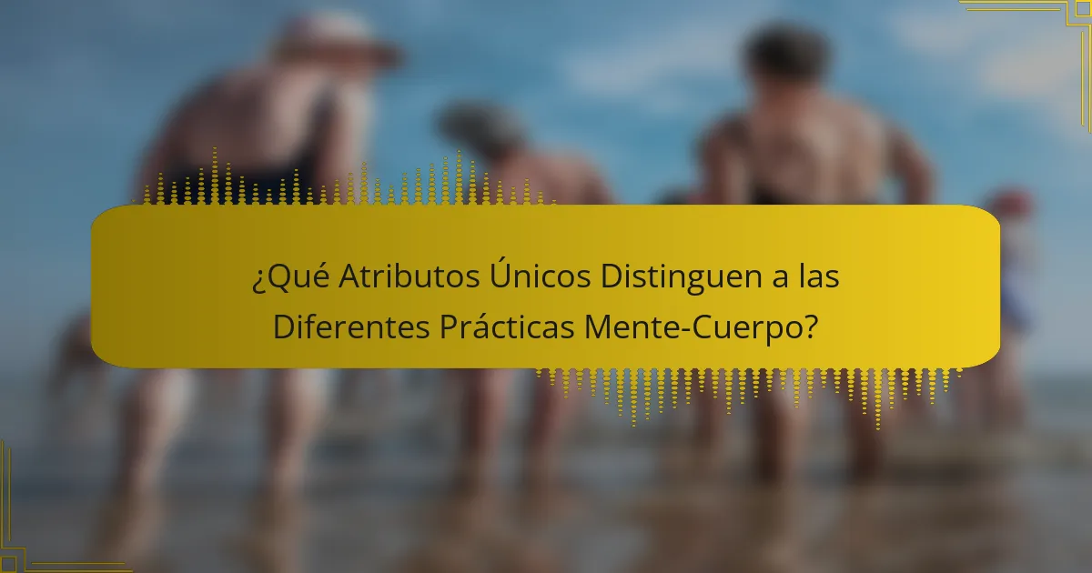 ¿Qué Atributos Únicos Distinguen a las Diferentes Prácticas Mente-Cuerpo?