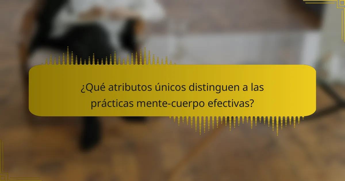¿Qué atributos únicos distinguen a las prácticas mente-cuerpo efectivas?