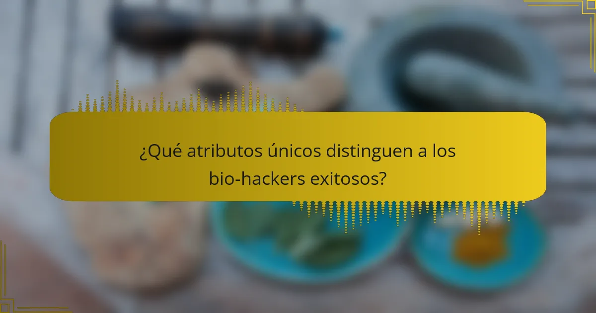 ¿Qué atributos únicos distinguen a los bio-hackers exitosos?