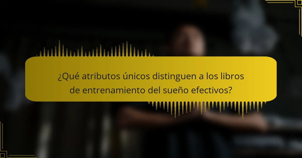 ¿Qué atributos únicos distinguen a los libros de entrenamiento del sueño efectivos?