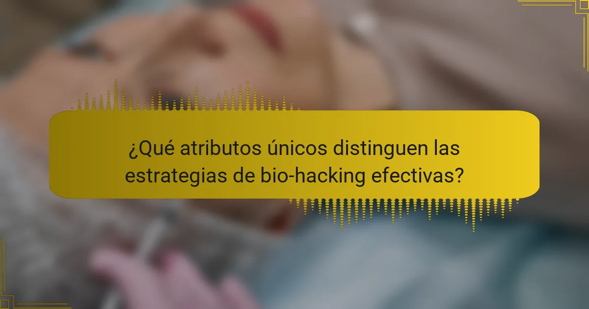 ¿Qué atributos únicos distinguen las estrategias de bio-hacking efectivas?