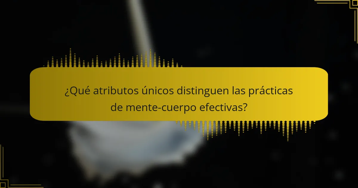 ¿Qué atributos únicos distinguen las prácticas de mente-cuerpo efectivas?