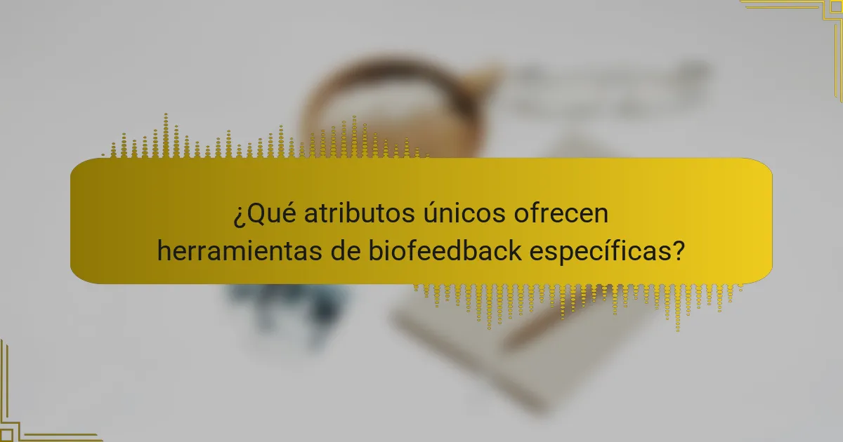 ¿Qué atributos únicos ofrecen herramientas de biofeedback específicas?