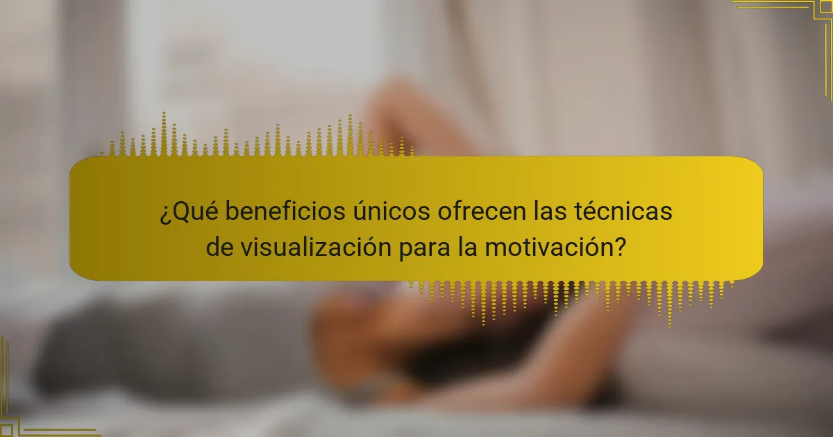 ¿Qué beneficios únicos ofrecen las técnicas de visualización para la motivación?