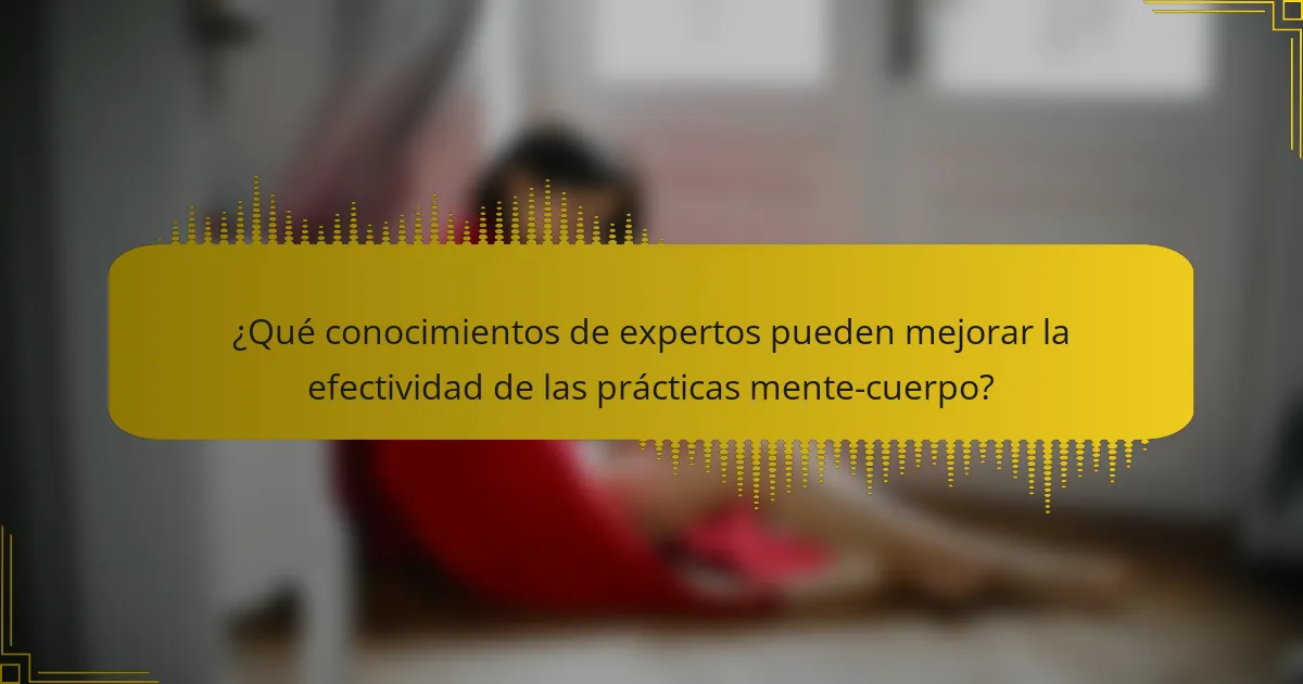 ¿Qué conocimientos de expertos pueden mejorar la efectividad de las prácticas mente-cuerpo?