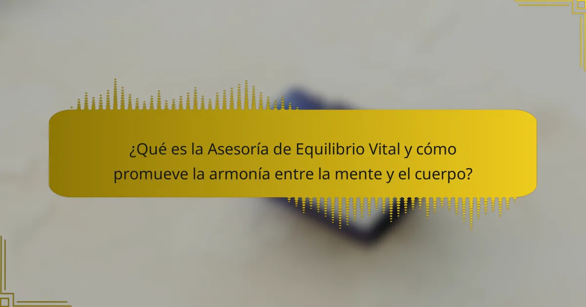 ¿Qué es la Asesoría de Equilibrio Vital y cómo promueve la armonía entre la mente y el cuerpo?