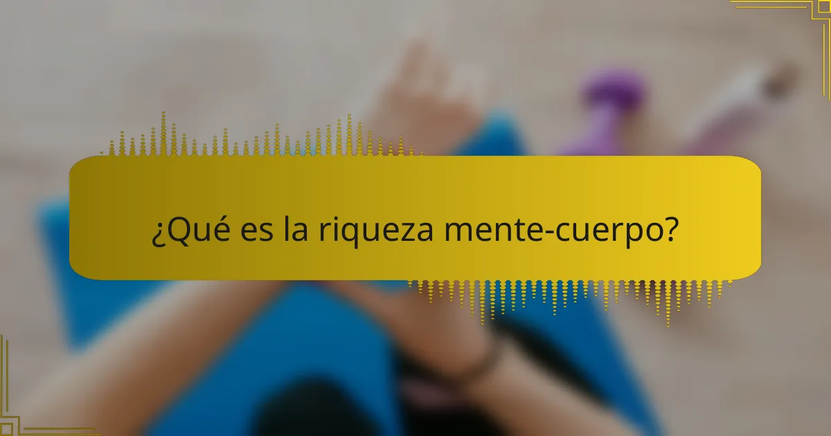 ¿Qué es la riqueza mente-cuerpo?
