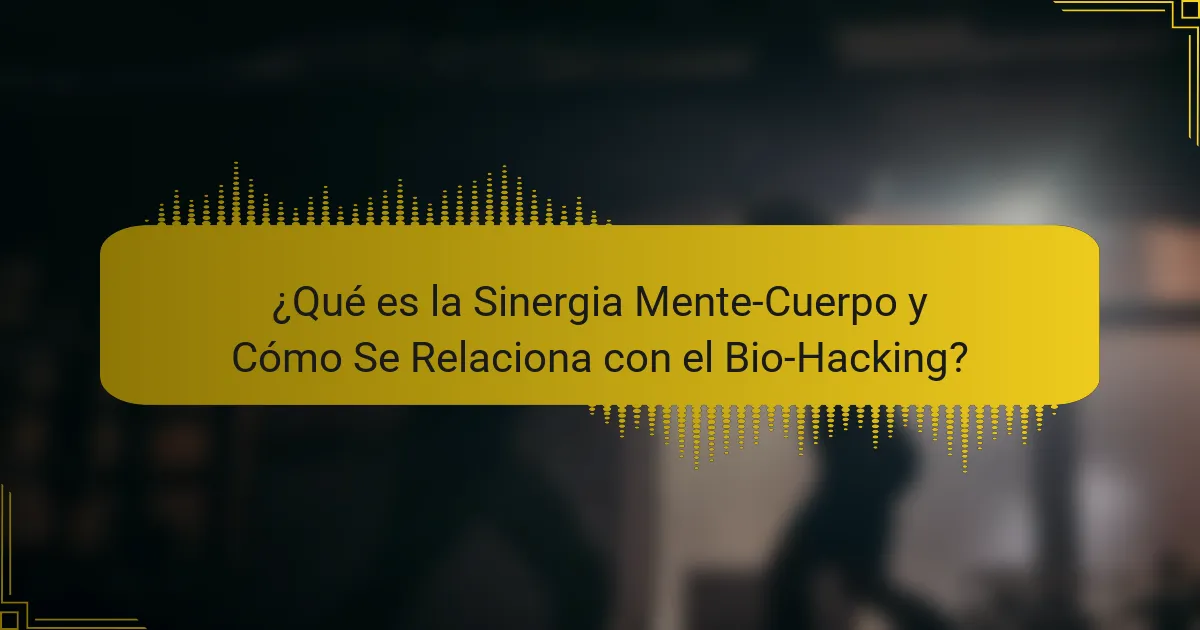 ¿Qué es la Sinergia Mente-Cuerpo y Cómo Se Relaciona con el Bio-Hacking?