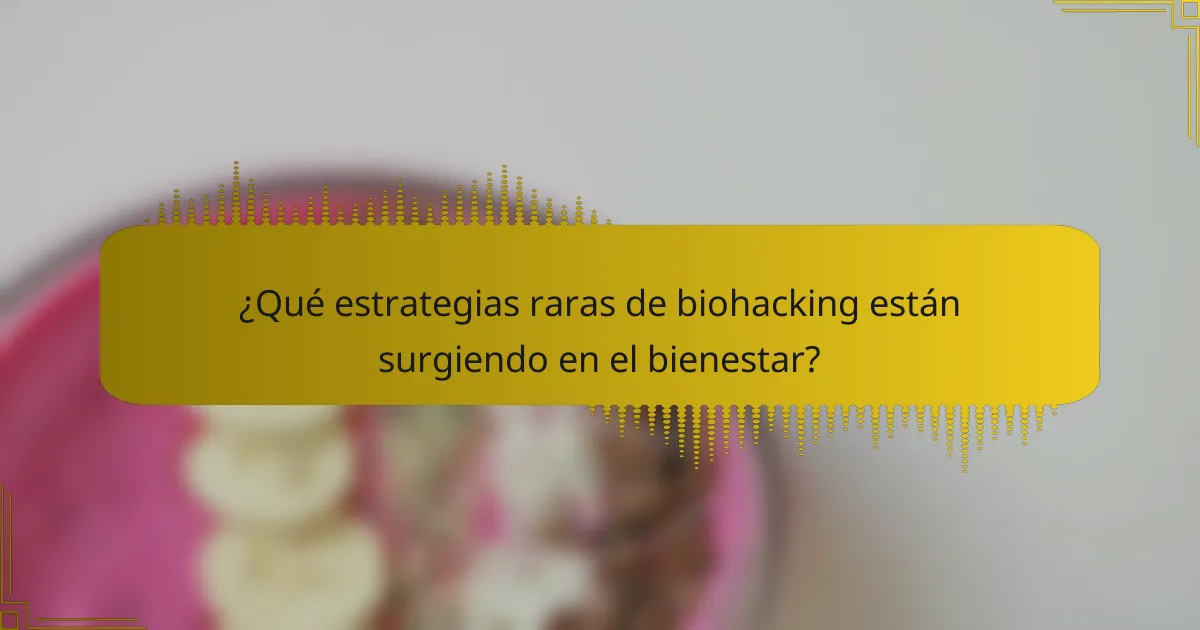 ¿Qué estrategias raras de biohacking están surgiendo en el bienestar?