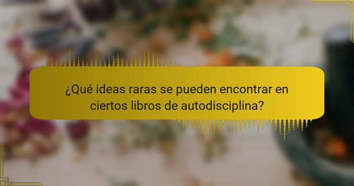 ¿Qué ideas raras se pueden encontrar en ciertos libros de autodisciplina?