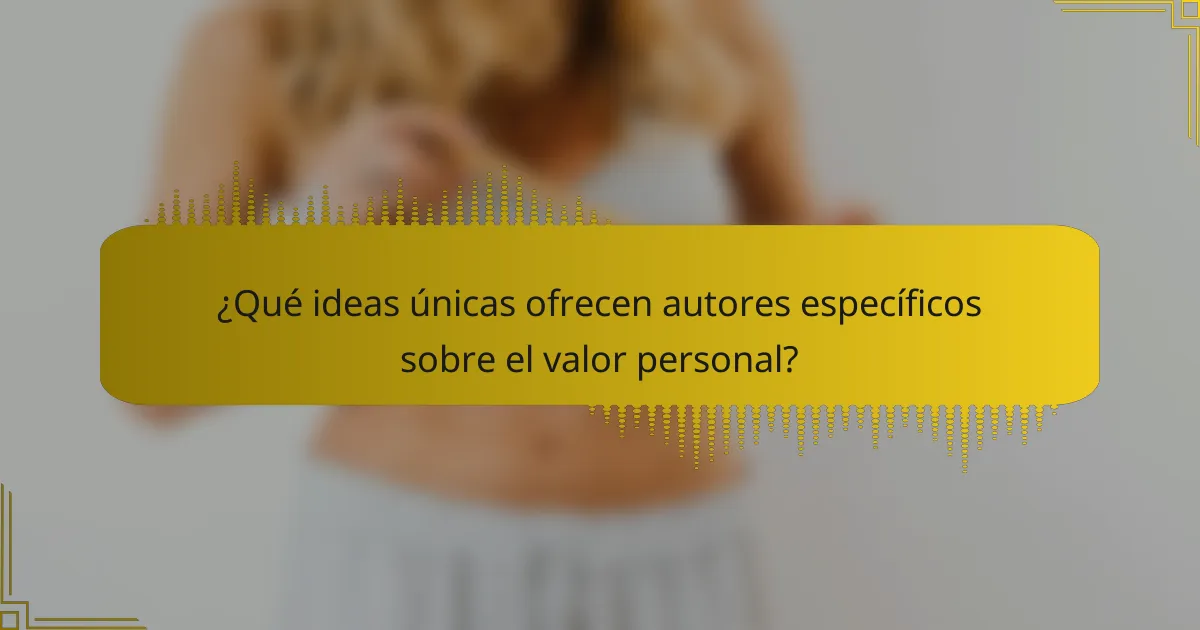 ¿Qué ideas únicas ofrecen autores específicos sobre el valor personal?