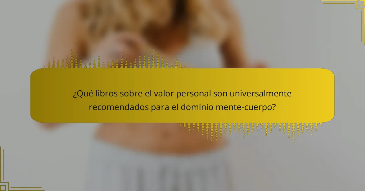 ¿Qué libros sobre el valor personal son universalmente recomendados para el dominio mente-cuerpo?