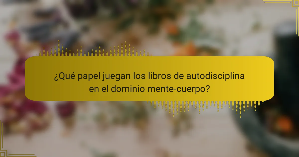 ¿Qué papel juegan los libros de autodisciplina en el dominio mente-cuerpo?