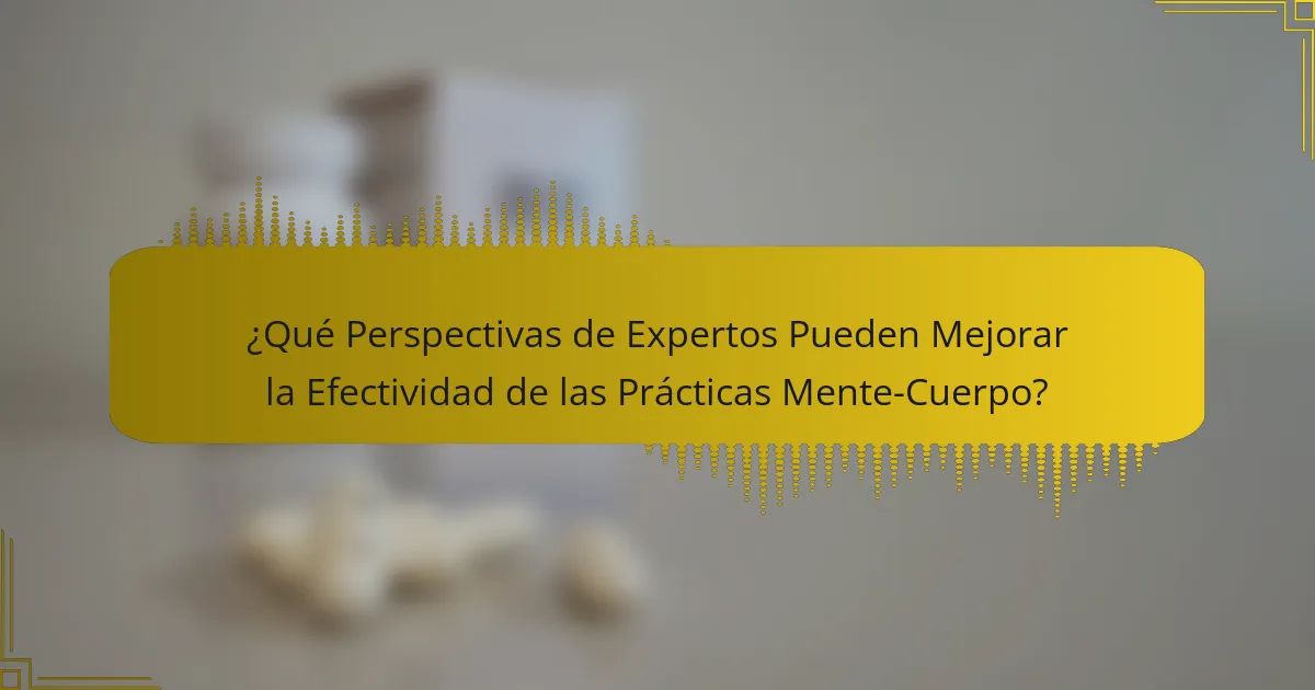 ¿Qué Perspectivas de Expertos Pueden Mejorar la Efectividad de las Prácticas Mente-Cuerpo?