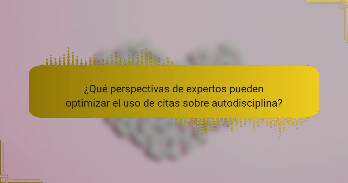 ¿Qué perspectivas de expertos pueden optimizar el uso de citas sobre autodisciplina?